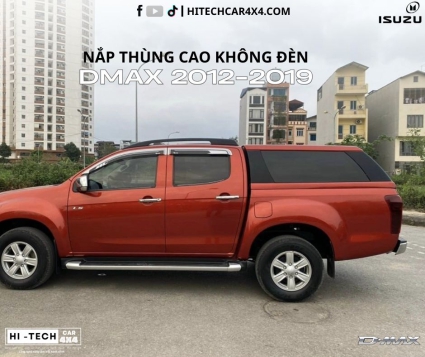 Nắp Thùng Cao Dành Cho Xe Bán Tải Isuzu D-Max 2012-2019 Chống Nước, Bảo Vệ Hàng Hóa